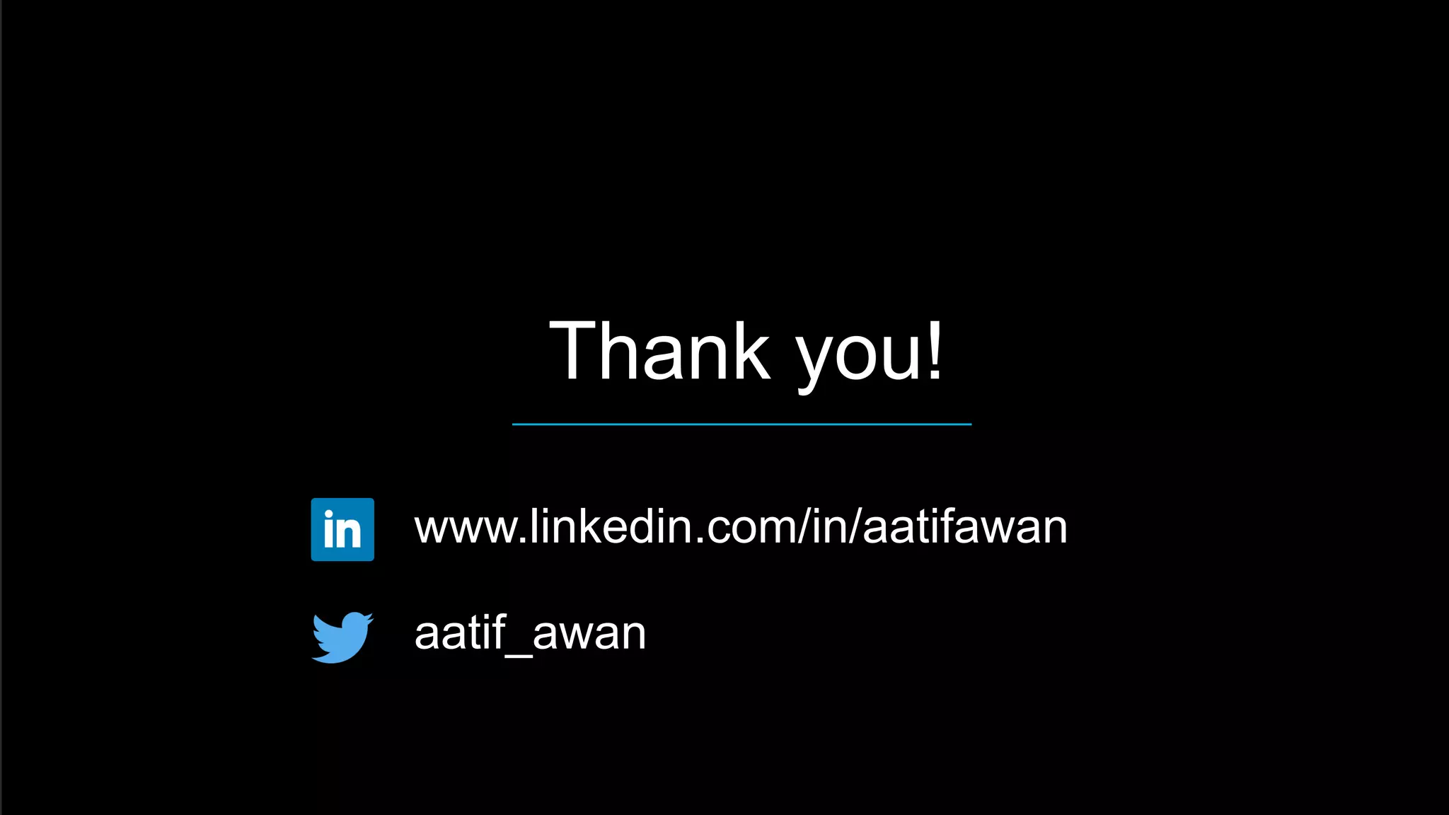  Thank you!
 www.linkedin.com/in/aatifawan
 aatif_awan
 