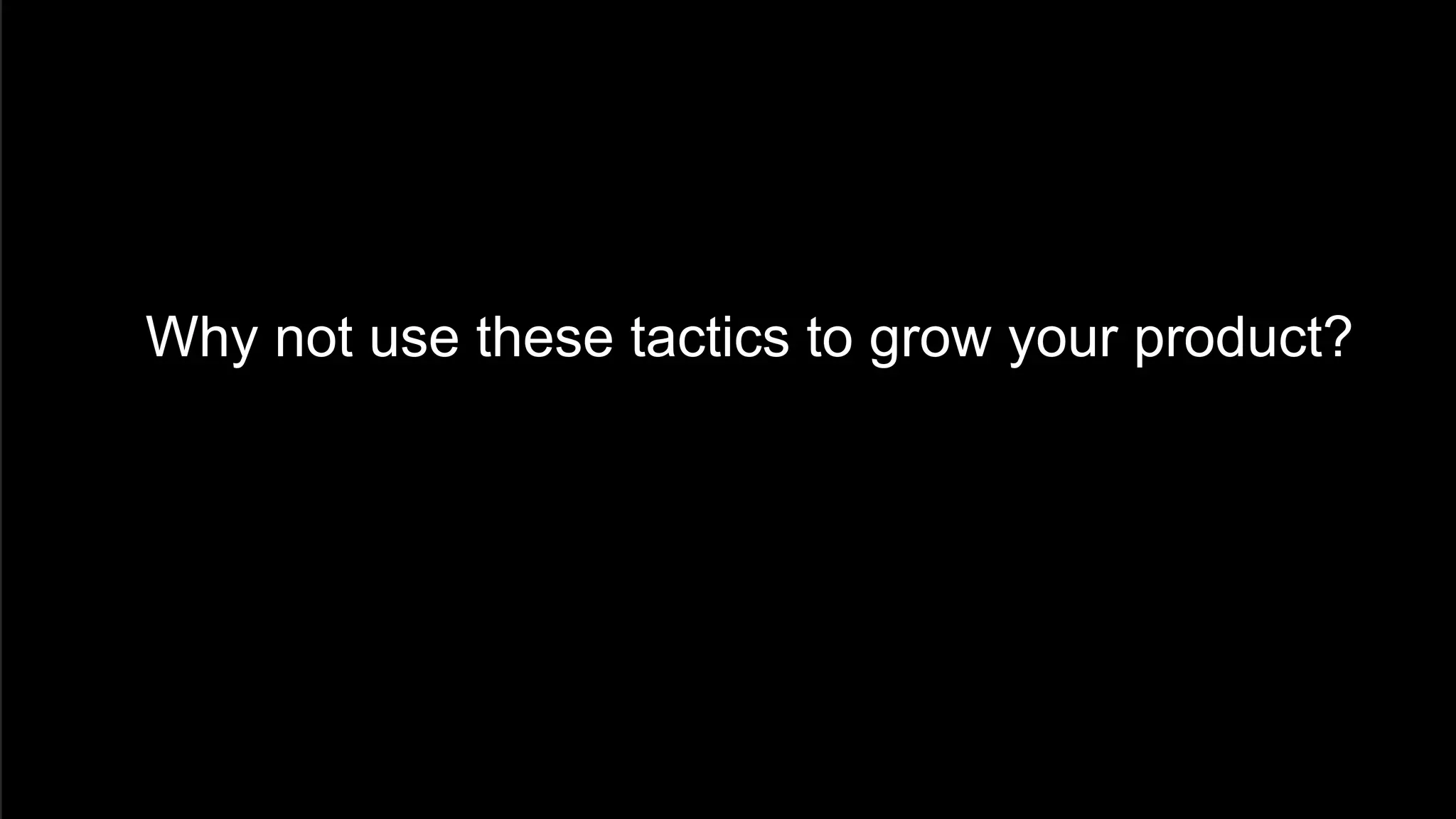  Why not use these tactics to grow your product?
 