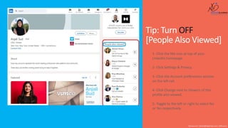 Tip: Turn OFF
[People Also Viewed]
Shusmo.me | Khaled@DigiArabs.com | @Shusmo
1- Click the Me icon at top of your
LinkedIn homepage.
2- Click Settings & Privacy.
3- Click the Account preferences section
on the left rail.
4- Click Change next to Viewers of this
profile also viewed.
5- Toggle to the left or right to select No
or Yes respectively.
 