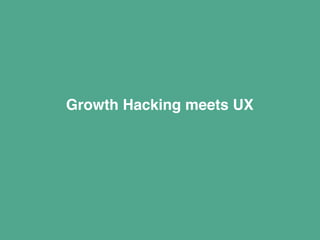 Growth Hacking meets UX
 