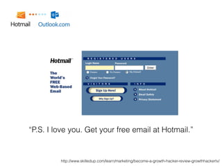 “P.S. I love you. Get your free email at Hotmail.”
http://www.skilledup.com/learn/marketing/become-a-growth-hacker-review-growthhackertv/
 