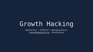 Growth Hacking
Maxime Pico — STARTUP42 Managing Director
maxime@startup42.org— @maximepico
 