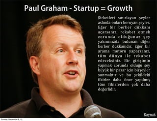 Paul Graham - Startup = Growth
Şirketleri   sınırlayan   şeyler  
aslında  onları  koruyan  şeyler.  
Eğer   bir   berber ...