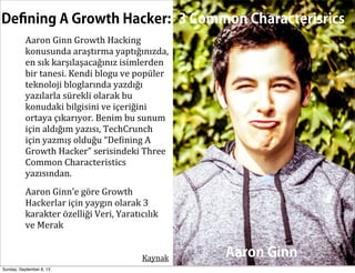 Aaron Ginn
Deﬁning A Growth Hacker: 3 Common Characterisrics
Aaron  Ginn  Growth  Hacking  
konusunda  araştırma  yaptığın...