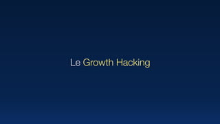Le Growth Hacking
 