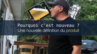 53
Pourquoi c’est nouveau ?
Une nouvelle déﬁnition du produit
 