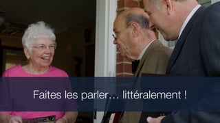 63
Faites les parler… littéralement !
 