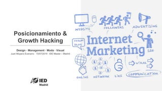 IED Madrid · Design · Management · Moda · Visual
Posicionamiento &
Growth Hacking
Design · Management · Moda · Visual
Juan Moyano Ecenarro · 15/07/2019 · IDE Master – Madrid
 