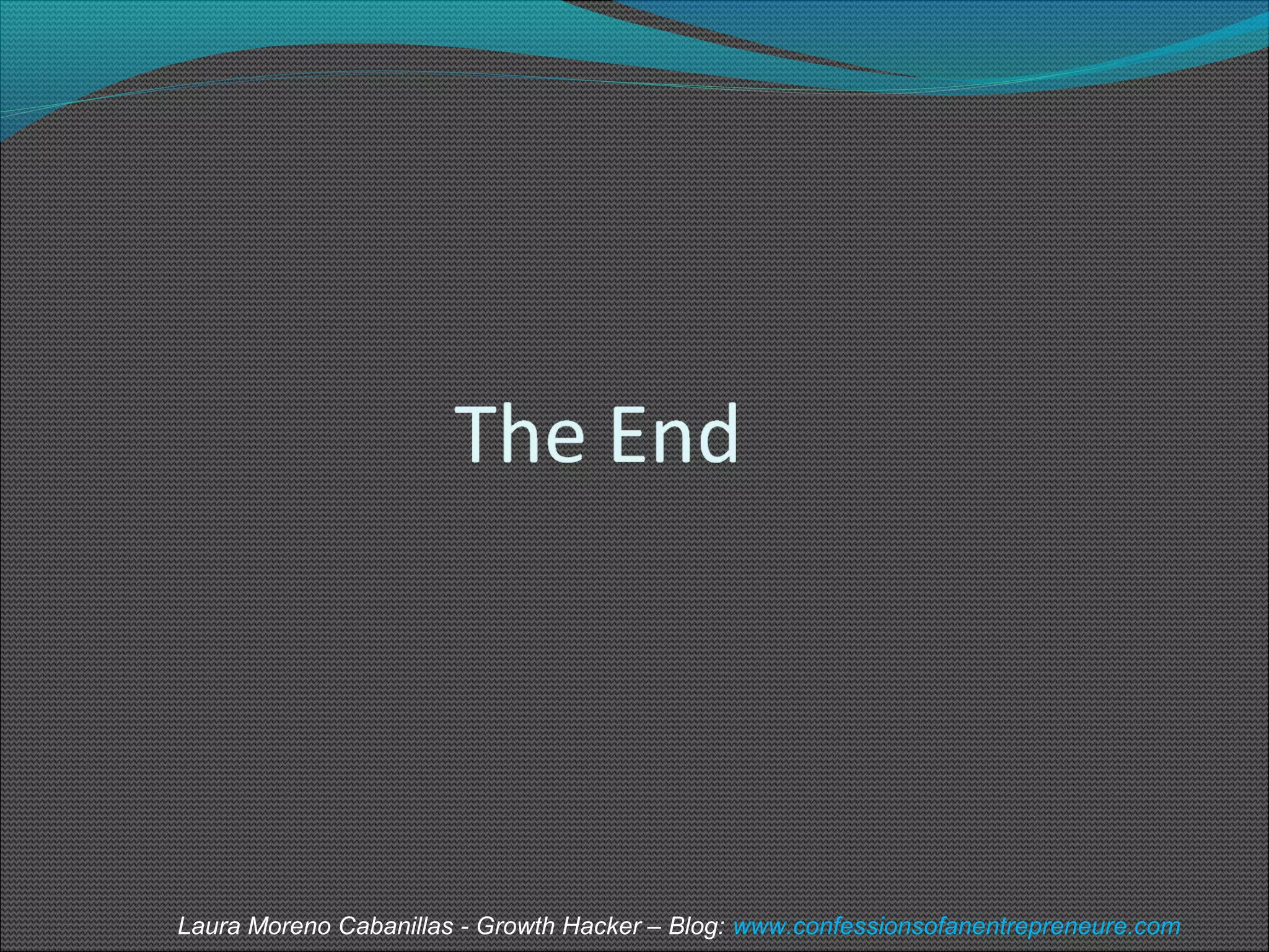 Laura Moreno Cabanillas - Growth Hacker – Blog: www.confessionsofanentrepreneure.com 
 