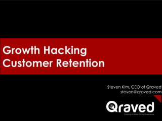 Growth Hacking
Customer Retention
Steven Kim, CEO of Qraved
steven@qraved.com
 