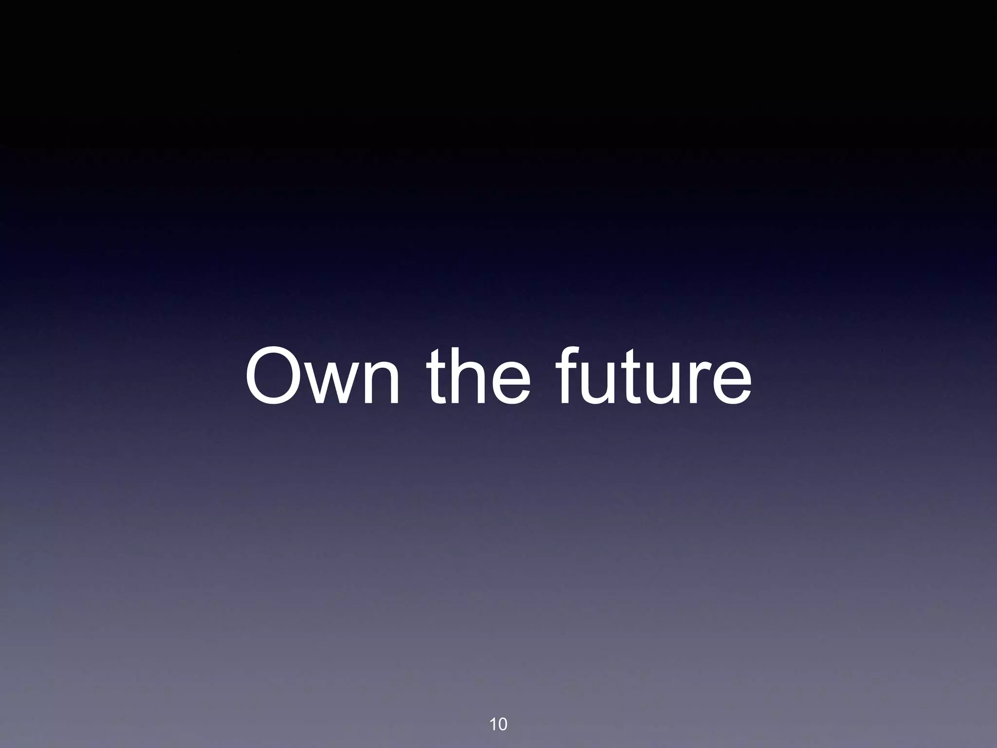 Own the future
10
 