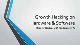 Growth Hacking on Hardware & Software : Ideas for Startups with the ...