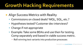  Align Success Metrics with Reality 
 Commissions on closed deals? MQL, SQL, etc.? 
 Hypotheses tested? Customer dev in...