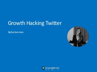 Growth Hacking Twitter
ByZoeSummers
 