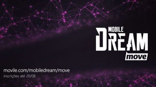 movile.com/mobiledream/move
inscrições até 20/08
 