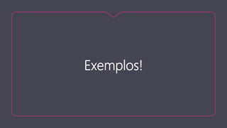 Exemplos!
 
