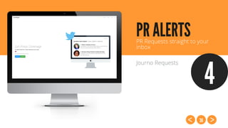 36
PR ALERTSPR Requests straight to your
inbox
Journo Requests
4
 