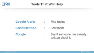 www.e2msolutions.com @DholakiyaPratik
Tools That Will Help
Google Alerts : Find topics
SocialMention : Sentiment
Google : ...
