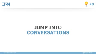 www.e2msolutions.com @DholakiyaPratik
#8
JUMP INTO
CONVERSATIONS
 