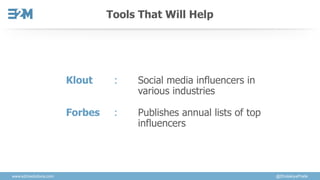 www.e2msolutions.com @DholakiyaPratik
Tools That Will Help
Klout : Social media influencers in
various industries
Forbes :...
