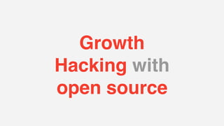 Growth
Hacking with
open source
 