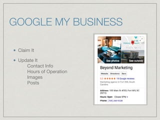 GOOGLE MY BUSINESS
Claim It

Update It 
Contact Info 
Hours of Operation 
Images 
Posts 
 
