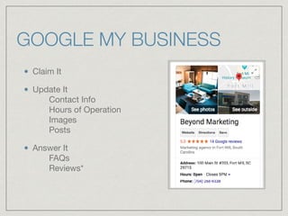 Claim It

Update It 
Contact Info 
Hours of Operation 
Images 
Posts

Answer It 
FAQs 
Reviews* 
GOOGLE MY BUSINESS
 