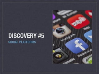 DISCOVERY #5
SOCIAL PLATFORMS
 