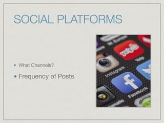 SOCIAL PLATFORMS
What Channels? 

Frequency of Posts
 