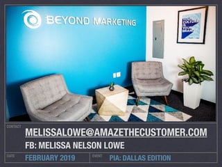 PIA: DALLAS EDITION
CONTACT
DATE EVENT
FEBRUARY 2019
MELISSALOWE@AMAZETHECUSTOMER.COM
FB: MELISSA NELSON LOWE
 