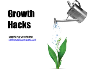 Growth
Hacks
Siddharta Govindaraj
siddharta@tourmyapp.com
 
