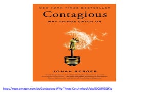 http://www.amazon.com.br/Contagious-Why-Things-Catch-ebook/dp/B008J4GQKW
 