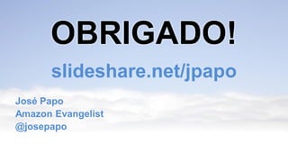 OBRIGADO!
slideshare.net/jpapo
José Papo
Amazon Evangelist
@josepapo
 