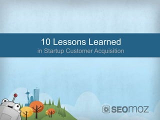 10 Lessons Learned
in Startup Customer Acquisition
 