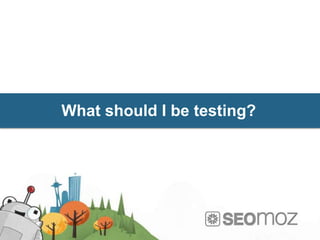What should I be testing?
 