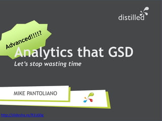 Analytics that GSD
       Let’s stop wasting time



       MIKE PANTOLIANO


http://slidesha.re/R1L6Dg
 
