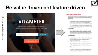 Be value driven not feature driven
Source:www.vitameter.org/
 