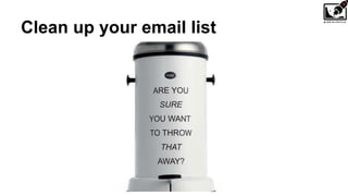 Clean up your email list
 