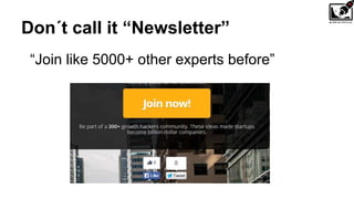 Don´t call it “Newsletter”
“Join like 5000+ other experts before”
 