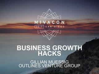 BUSINESS GROWTH
HACKS
GILLIAN MUESSIG
OUTLINES VENTURE GROUP
 