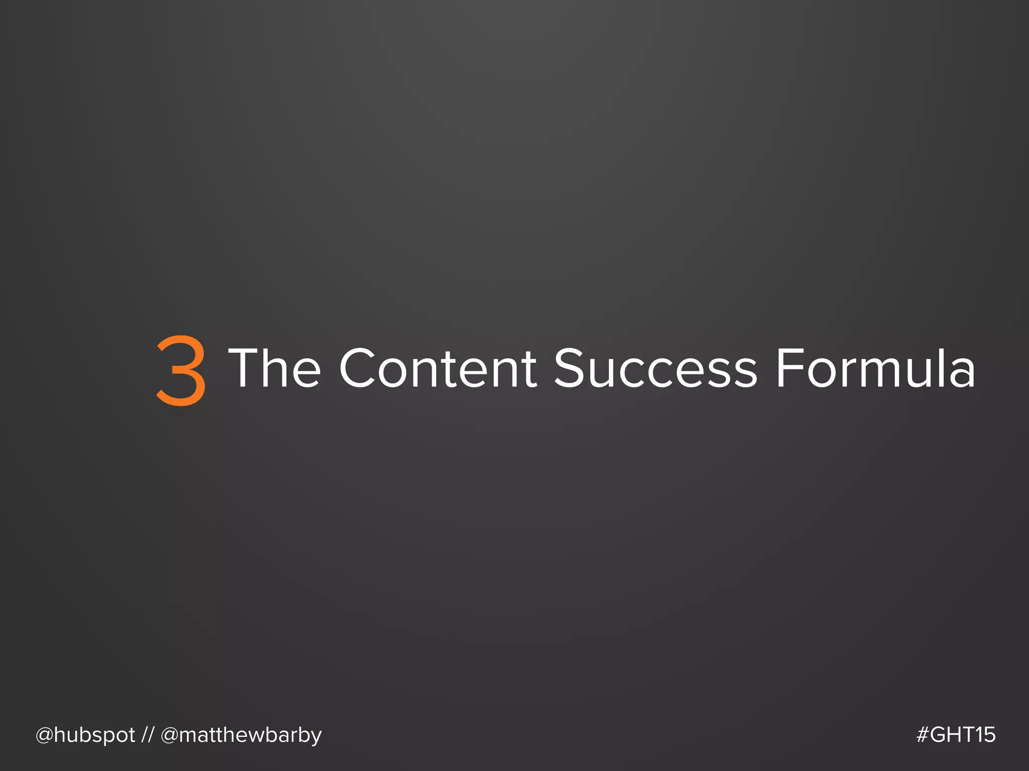 3 The Content Success Formula
@hubspot // @matthewbarby #GHT15
 