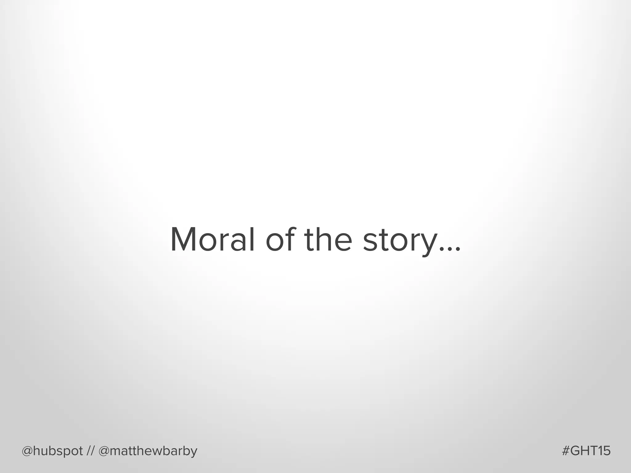Moral of the story…
@hubspot // @matthewbarby #GHT15
 