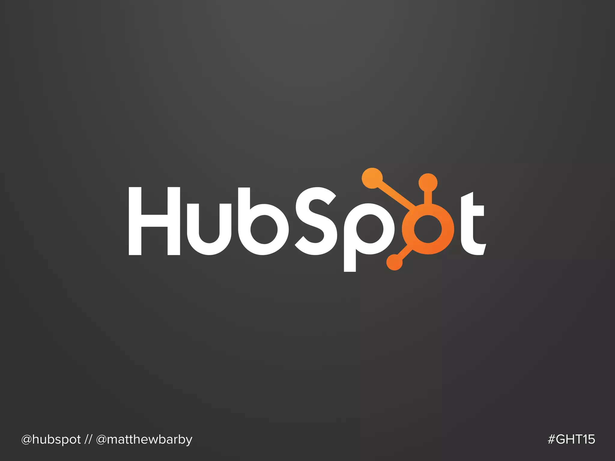 @hubspot // @matthewbarby #GHT15
 