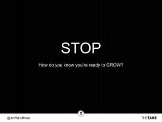 @JimWHuffman
STOP
How do you know you’re ready to GROW?
 