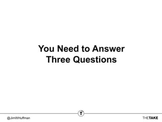 @JimWHuffman
You Need to Answer
Three Questions
 
