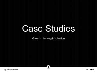 @JimWHuffman
Case Studies
Growth Hacking Inspiration
 