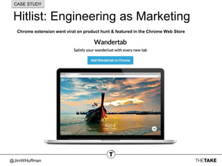 @JimWHuffman
Hitlist: Engineering as Marketing
CASE STUDY
Chrome extension went viral on product hunt & featured in the Chrome Web Store
 