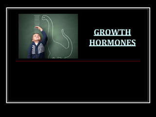 GROWTH
HORMONES
 