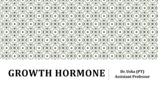 GROWTH HORMONE Dr. Usha (PT)
Assistant Professor
 