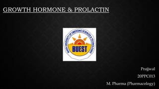 GROWTH HORMONE & PROLACTIN
Prajjwal
20PPC013
M. Pharma (Pharmacology)
 